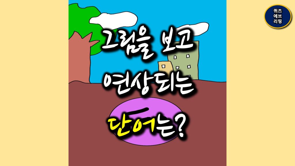 그림 넌센스 퀴즈! 그림을 보고 의미하는 것을 맞춰보세요! - 퀴즈에브리띵 그림 넌센스 퀴즈! 그림을 보고 의미하는 것을 맞춰보세요! - 퀴즈에브리띵
